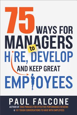 75 Ways for Managers to Hire, Develop, and Keep Great Employees 