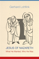 Jesus of Nazareth What He Wanted, Who He Was