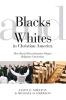 Blacks and Whites in Christian America How Racial Discrimination Shapes Religious Convictions