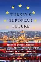 Turkey's European Future Behind the Scenes of America's Influence on EU-Turkey Relations