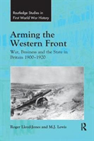 Arming the Western Front War, Business and the State in Britain 1900â1920