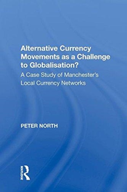 Alternative Currency Movements as a Challenge to Globalisation? A Case Study of Manchester's Local Currency Networks