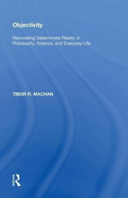 Objectivity Recovering Determinate Reality in Philosophy, Science, and Everyday Life