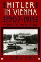 Hitler in Vienna, 1907-1913 Clues to the Future