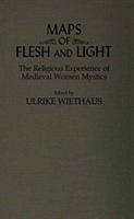 Maps of Flesh and Light The Religious Experience of Medieval Women Mystics