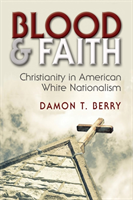Blood and Faith Christianity in American White Nationalism