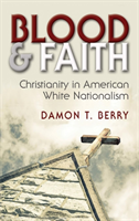 Blood and Faith Christianity in American White Nationalism