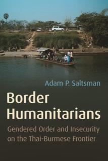 Border Humanitarians Gendered Order and Insecurity on the Thai-Burmese Frontier