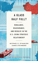 Glass Half Full? Rebalance, Reassurance, and Resolve in the U.S.-China Strategic Relationship