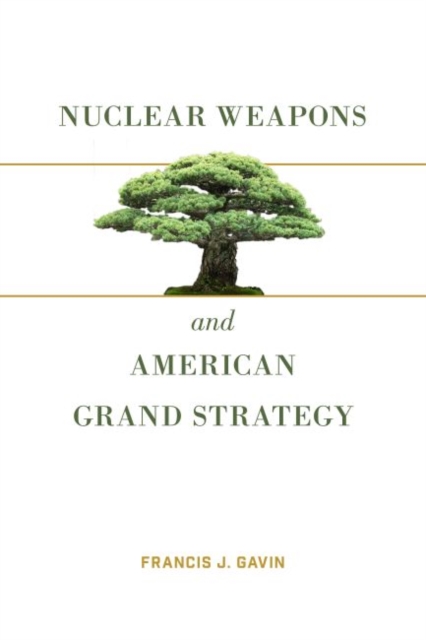 Nuclear Weapons and American Grand Strategy 