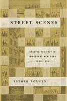 Street Scenes Staging the Self in Immigrant New York, 1880â1924