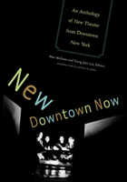 New Downtown Now An Anthology Of New Theater From Downtown New York