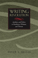 Writing Revolution Aesthetics and Politics in Hawthorne, Whitman, and Thoreau