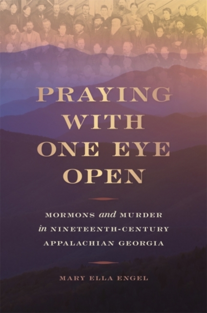 Praying with One Eye Open Mormons and Murder in Nineteenth-Century Appalachian Georgia