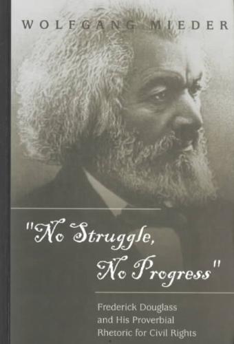 No Struggle, No Progress Frederick Douglass and His Proverbial Rhetoric for Civil Rights