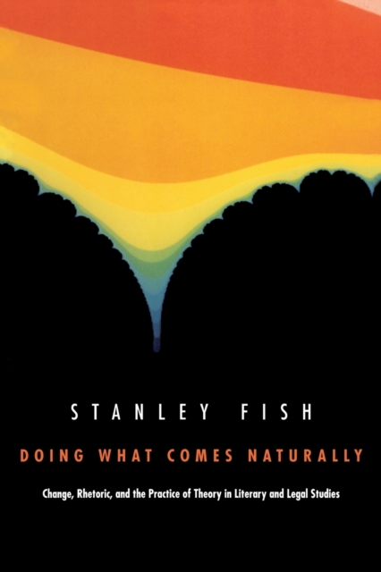 Doing What Comes Naturally Change, Rhetoric, and the Practice of Theory in Literary & Legal Studies