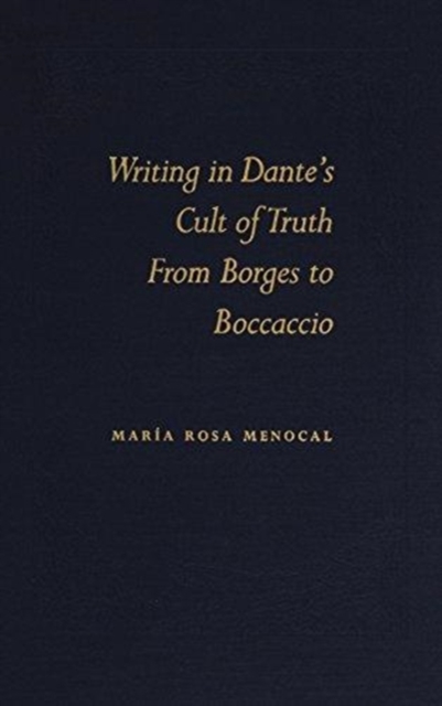Writing in Dante's Cult of Truth From Borges to Bocaccio