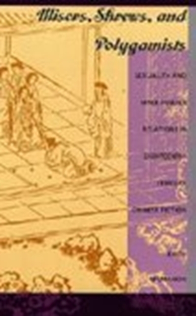 Misers, Shrews, and Polygamists Sexuality and Male-Female Relations in Eighteenth-Century Chinese Fiction