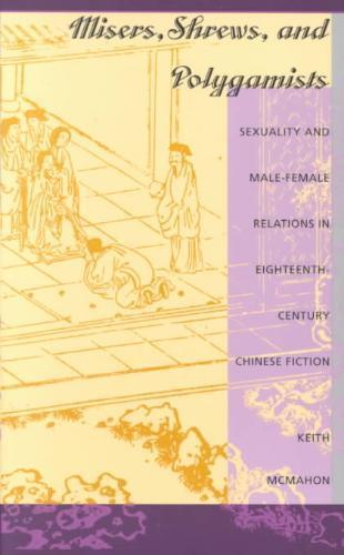 Misers, Shrews, and Polygamists Sexuality and Male-Female Relations in Eighteenth-Century Chinese Fiction