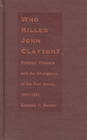 Who Killed John Clayton? Political Violence and the Emergence of the New South, 1861-1893