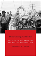 Memorializing Pearl Harbor Unfinished Histories and the Work of Remembrance