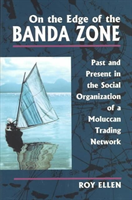 On the Edge of the Banda Zone Past and Present in the Social Organization of a Moluccan Trading Network