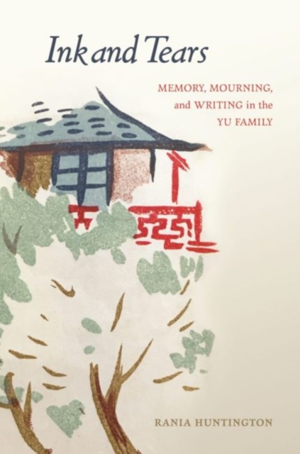 Ink and Tears Memory, Mourning, and Writing in the Yu Family