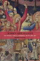 Sudden Appearances The Mongol Turn in Commerce, Belief, and Art
