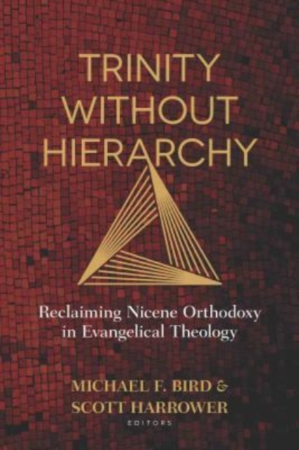 Trinity Without Hierarchy Reclaiming Nicene Orthodoxy in Evangelical Theology