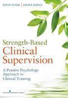 Strength-Based Clinical Supervision A Positive Psychology Approach to Clinical Training