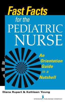 Fast Facts for the Pediatric Nurse An Orientation Guide in a Nuts