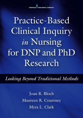 Practice-Based Clinical Inquiry in Nursing Looking Beyond Traditional Methods for PhD and DNP Research