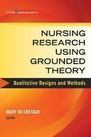 Nursing Research Using Grounded Theory Qualitative Designs and Methods in Nursing