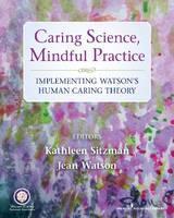 Caring Science, Mindful Practice Implementing Watson's Human Ca