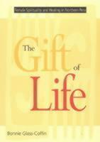Gift of Life Female Spirituality and Healing in Northern Peru