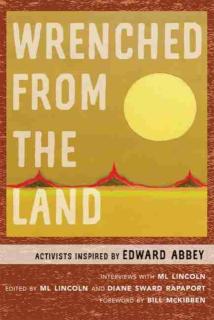 Wrenched from the Land Activists Inspired by Edward Abbey