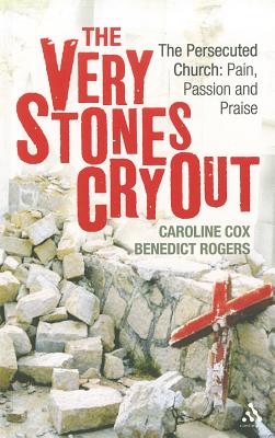 Very Stones Cry Out The Persecuted Church: Pain, Passion and Praise