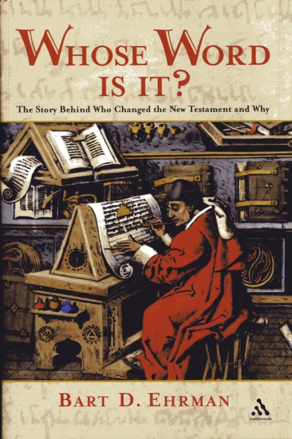 Whose Word is it? The Story Behind Who Changed The New Testament and Why