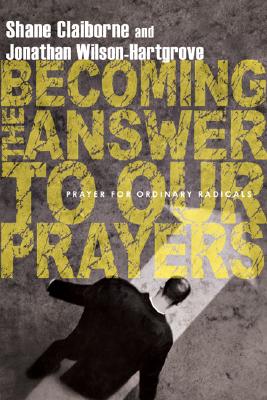 Becoming the Answer to Our Prayers â Prayer for Ordinary Radicals 