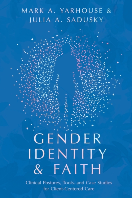 Gender Identity and Faith â Clinical Postures, Tools, and Case Studies for ClientâCentered Care 