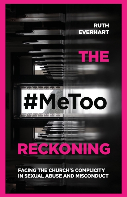#MeToo Reckoning â Facing the Church`s Complicity in Sexual Abuse and Misconduct 