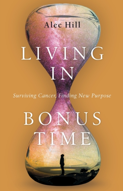 Living in Bonus Time â Surviving Cancer, Finding New Purpose 
