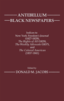 Antebellum Black Newspapers Indices to New York Freedom's Journal (1827-1829), The Rights of All (1829), The Weekly Advocate (1837), The Colored American (1837-1841)