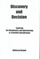 Discovery and Decision: Exploring the Metaphysics and Epistemology of Scientific Classification