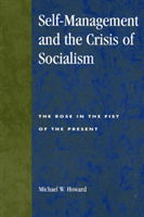Self-Management and the Crisis of Socialism The Rose in the Fist of the Pr