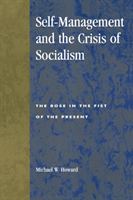Self-Management and the Crisis of Socialism The Rose in the Fist of the Present