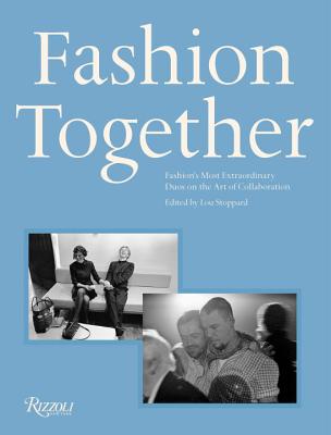 Fashion Together Fashionâs Most Extraordinary Duos on the Art of Collaboration, Trust, and Love