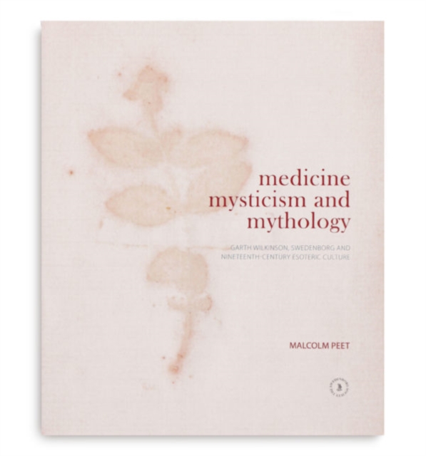 Medicine, Mysticism and Mythology Garth Wilkinson, Swedenborg and Nineteenth-Century Esoteric Culture