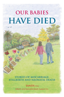 Our Babies Have Died Stories of Miscarriage, Stillb