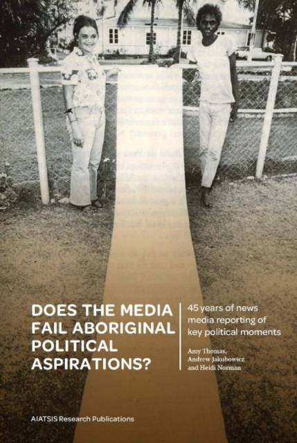 Does the media fail Aboriginal political aspirations? 45 years of news media reporting of key political moments